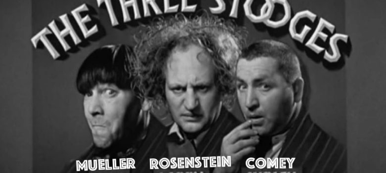 The 3 Stooges of the Deep State: Mueller, Rosenstein & Comey